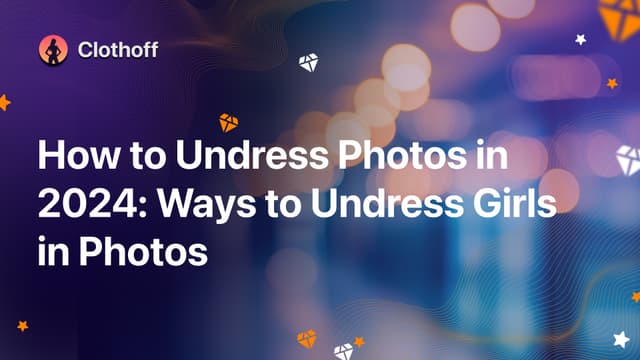 How to Undress Photos in 2024: Ways to Undress Girls in Photos